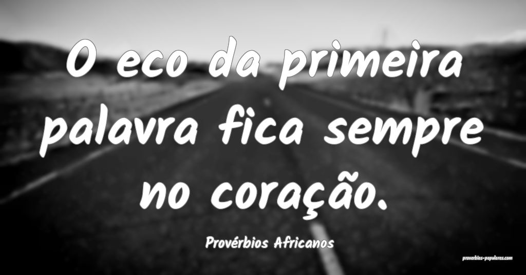Provérbios Africanos - O eco da primeira palavra  ...