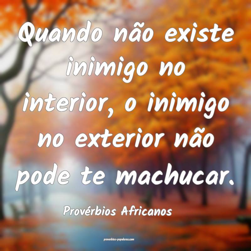 Quando não existe inimigo no interior, o inimigo no exterior não pod...