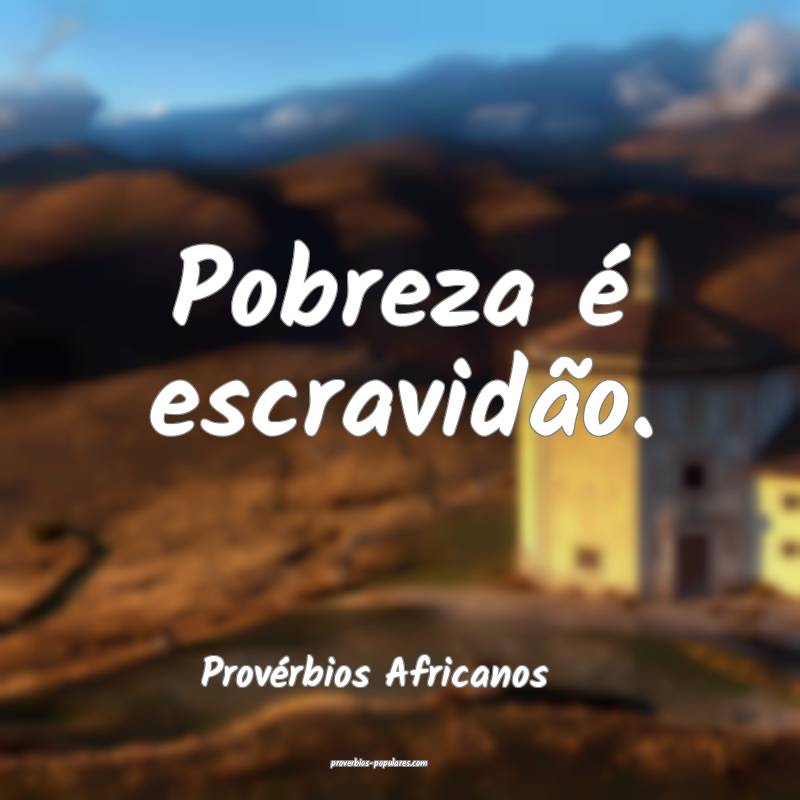 Pobreza é escravidão.
...