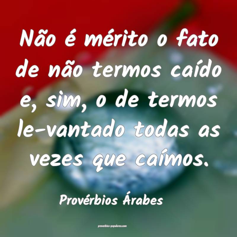 Não é mérito o fato de não termos caído e, sim, o de termos le-va...