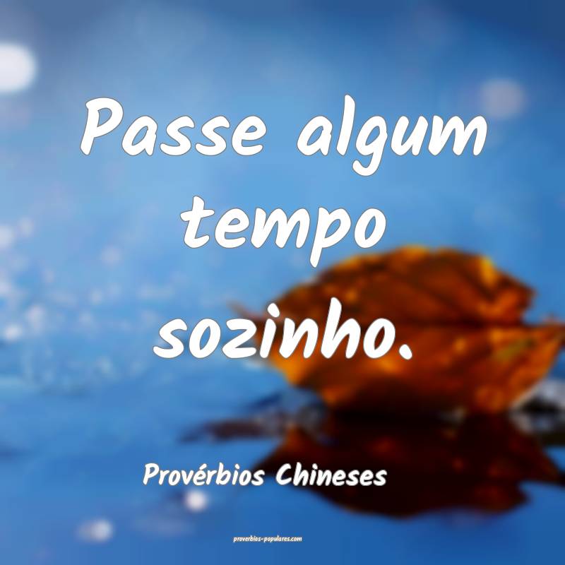 Passe algum tempo sozinho.
...