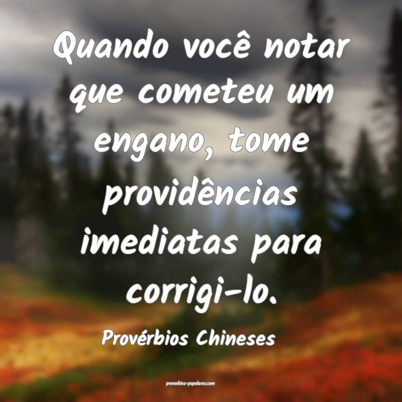 Quando você notar que cometeu um engano, tome providências imediatas...