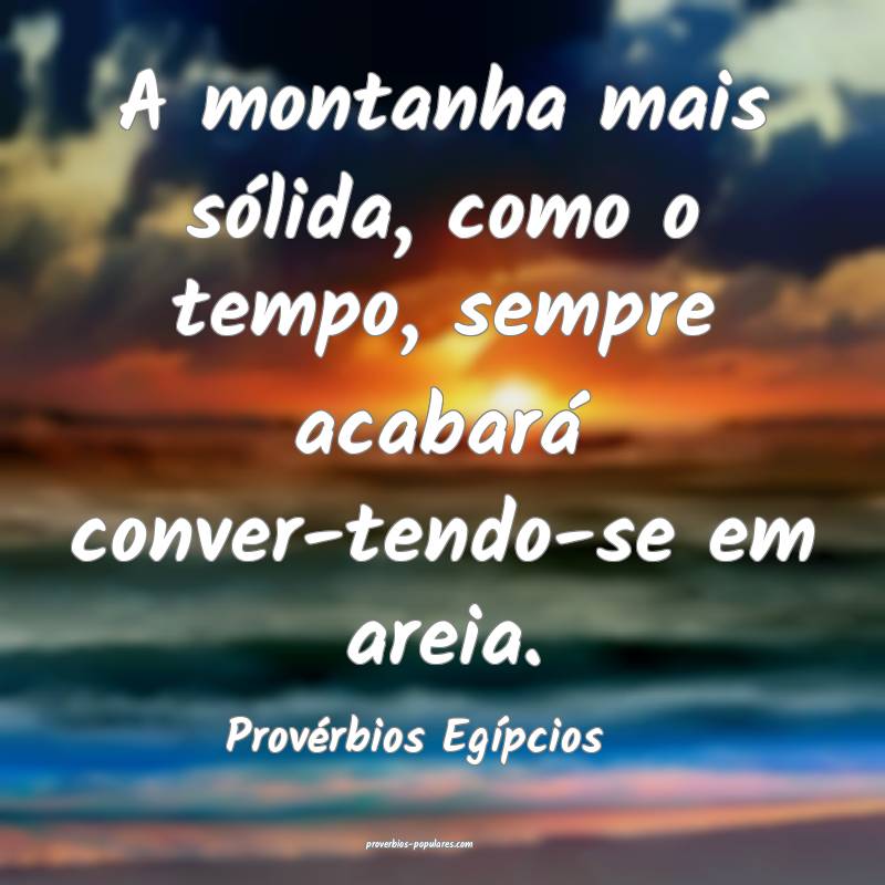 A montanha mais sólida, como o tempo, sempre acabará conver-tendo-se...