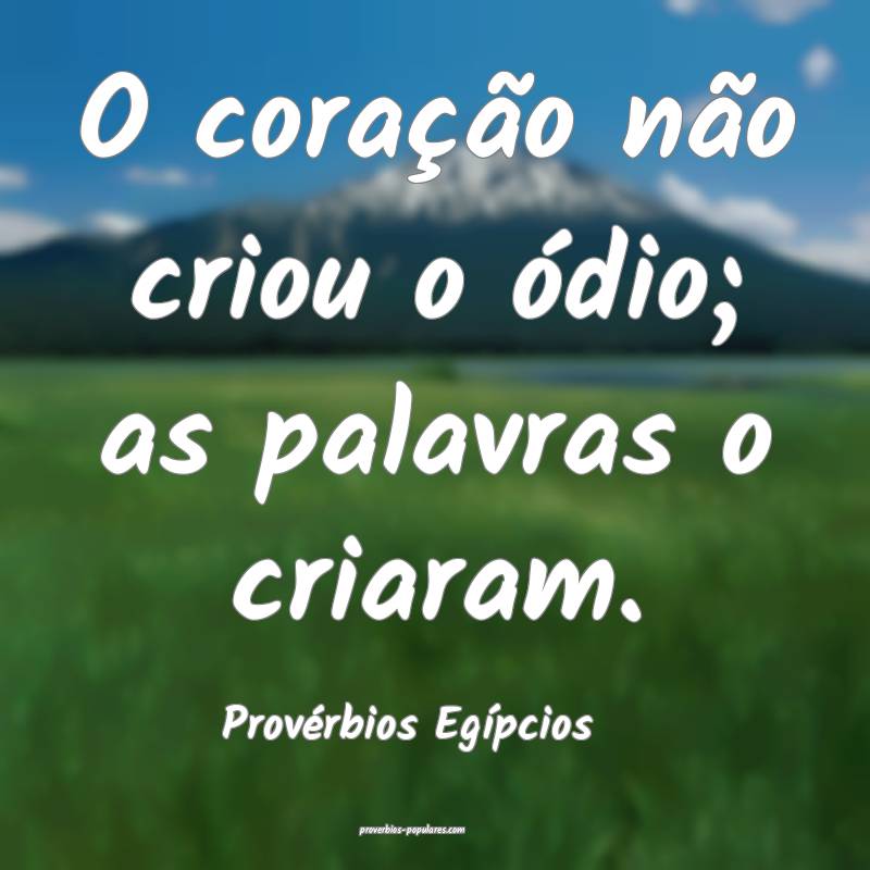 Provérbios Egípcios - O coração não criou o  ...