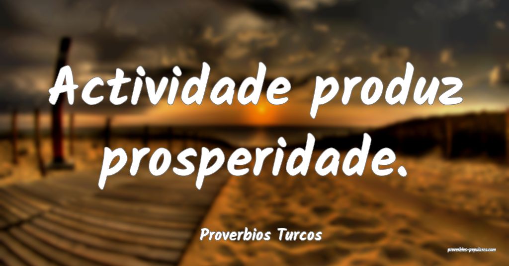 Proverbios Turcos - Actividade produz prosperidade ...