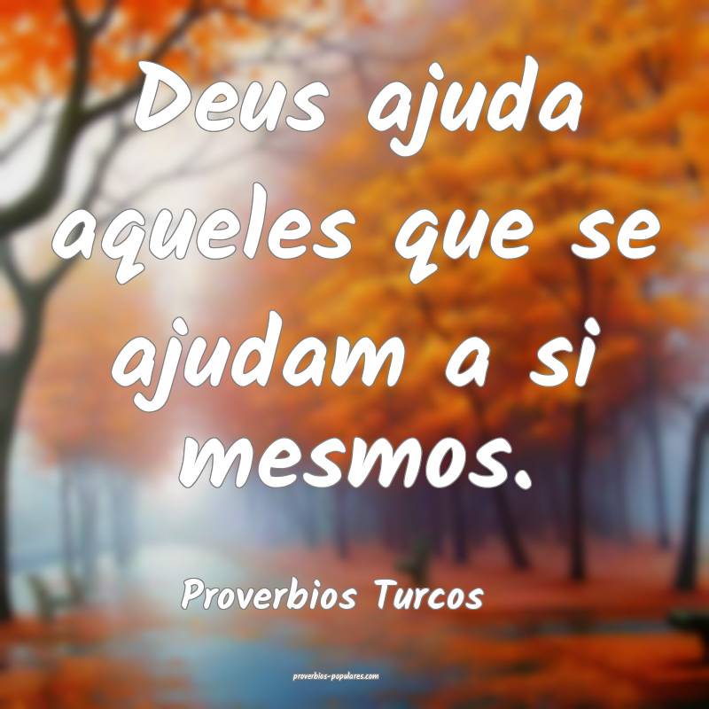 Proverbios Turcos - Deus ajuda aqueles que se ajud ...