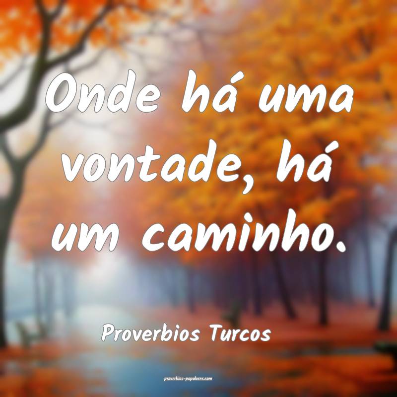 Onde há uma vontade, há um caminho.
...