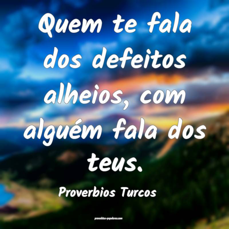 Quem te fala dos defeitos alheios, com alguém fala dos teus.
...