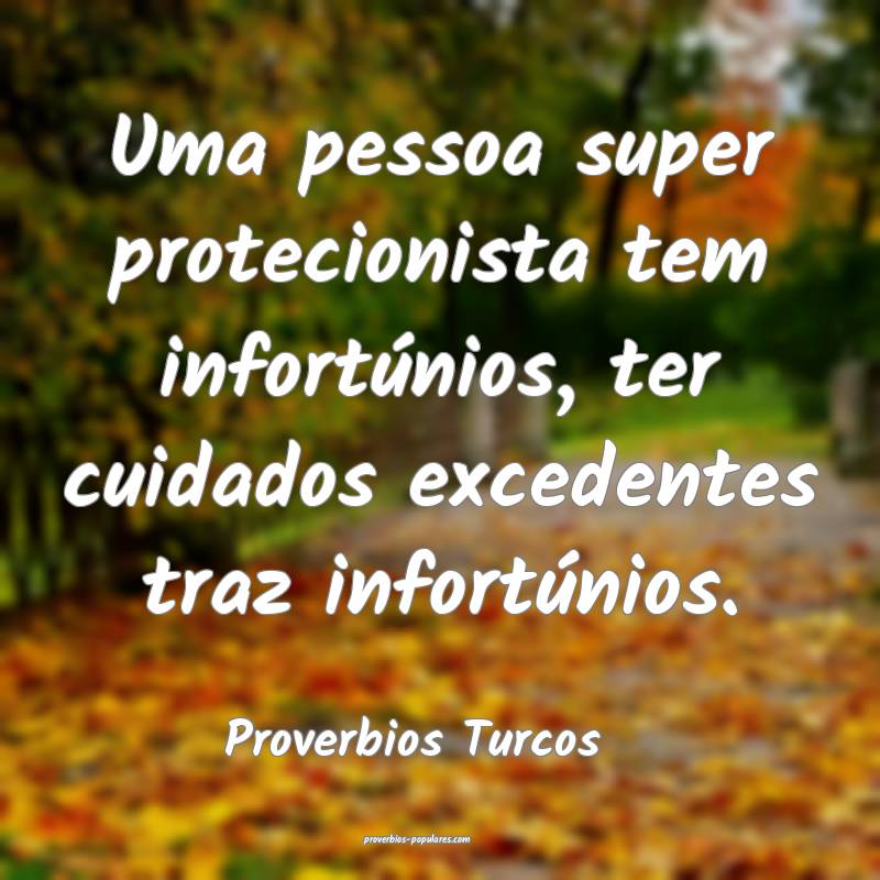 Proverbios Turcos - Uma pessoa super protecionista ...