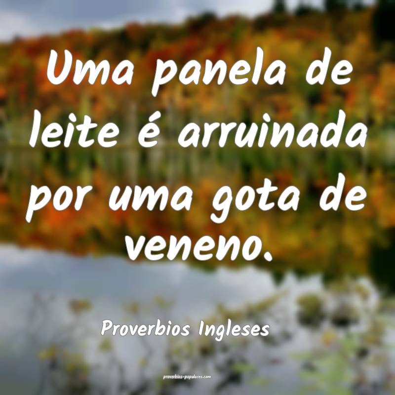 Uma panela de leite é arruinada por uma gota de veneno.
...
