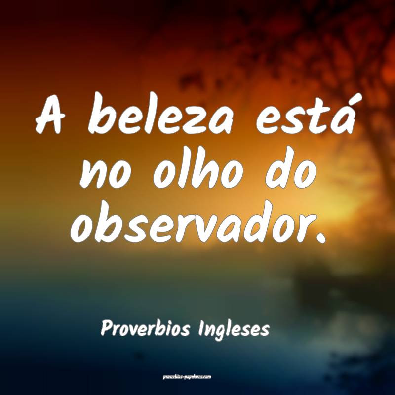 A beleza está no olho do observador.
...