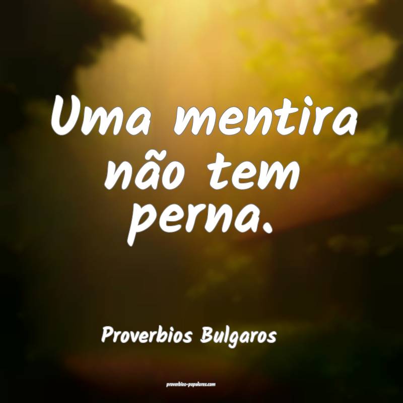 Uma mentira não tem perna.
...