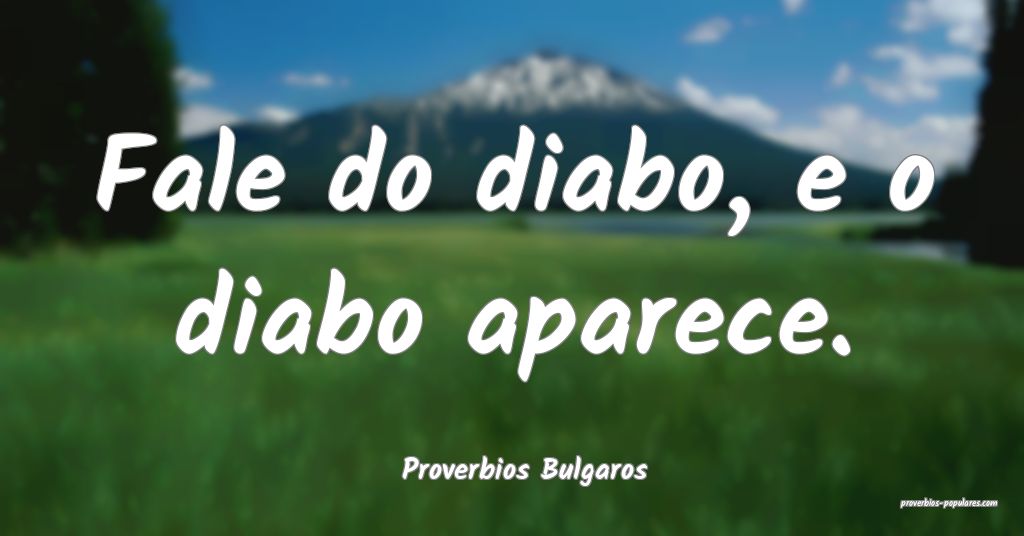 Proverbios Bulgaros - Fale do diabo, e o diabo apa ...