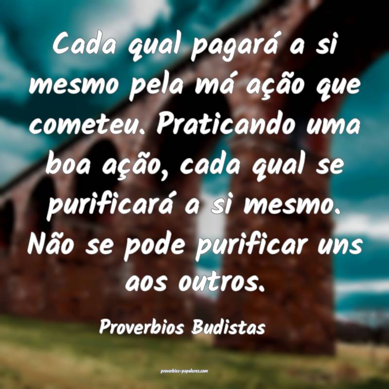 Cada qual pagará a si mesmo pela má ação que cometeu. Praticando u...
