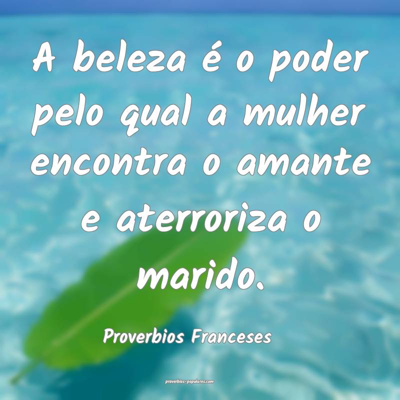 A beleza é o poder pelo qual a mulher encontra o amante e aterroriza ...