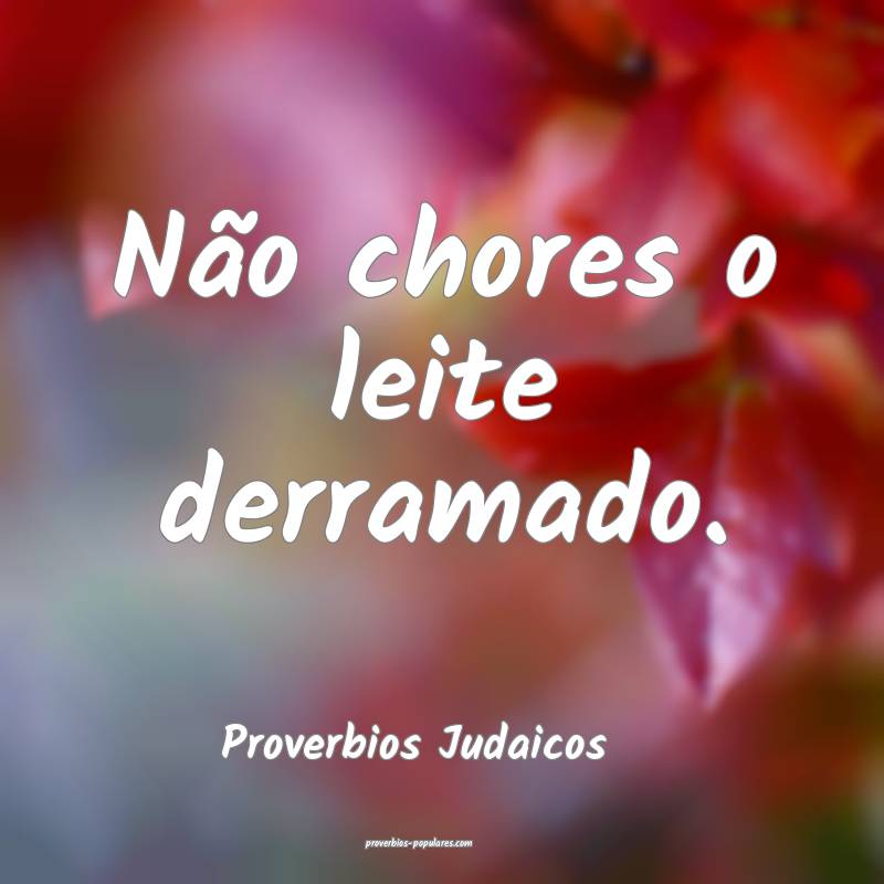 Não chores o leite derramado.
...