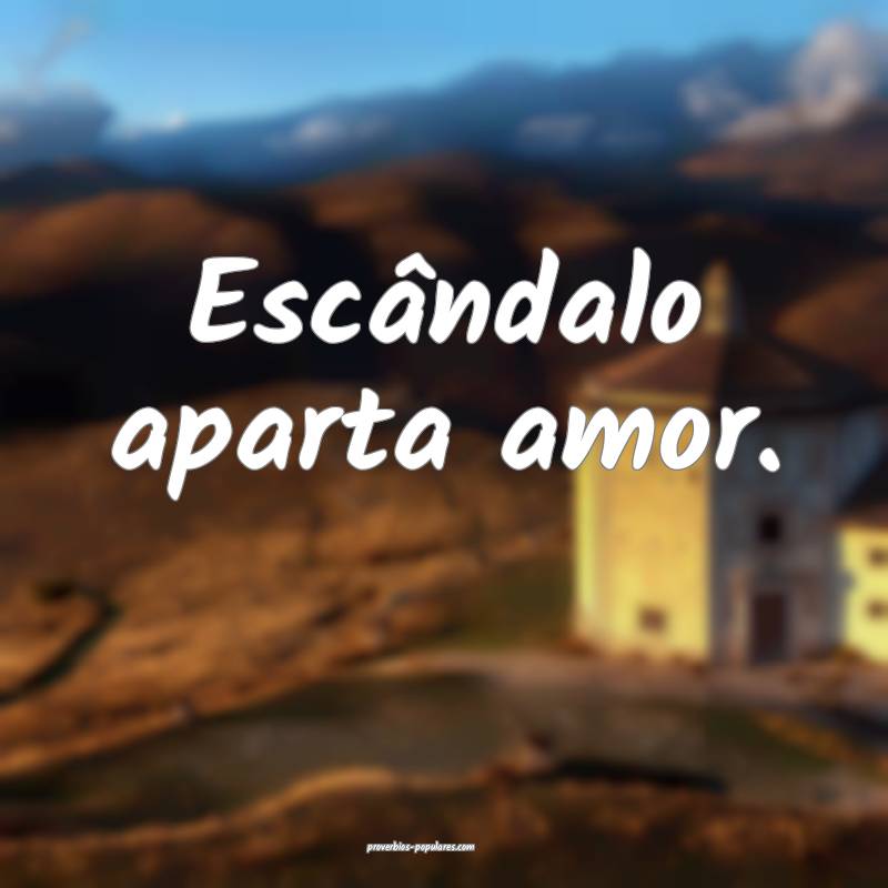 Escândalo aparta amor.
 ...