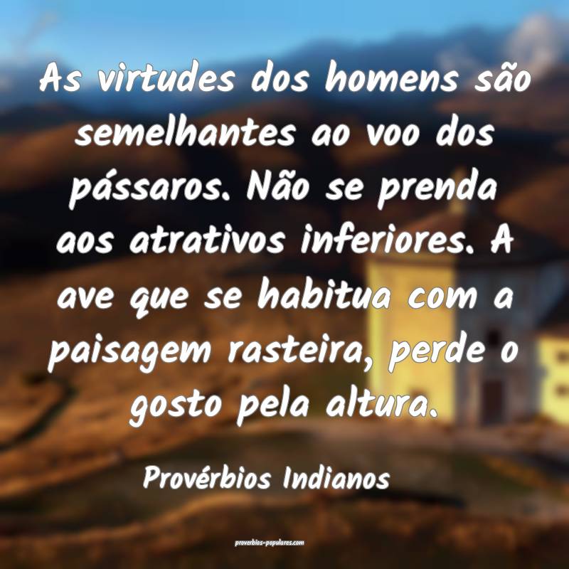 Provérbios Indianos - As virtudes dos homens são ...