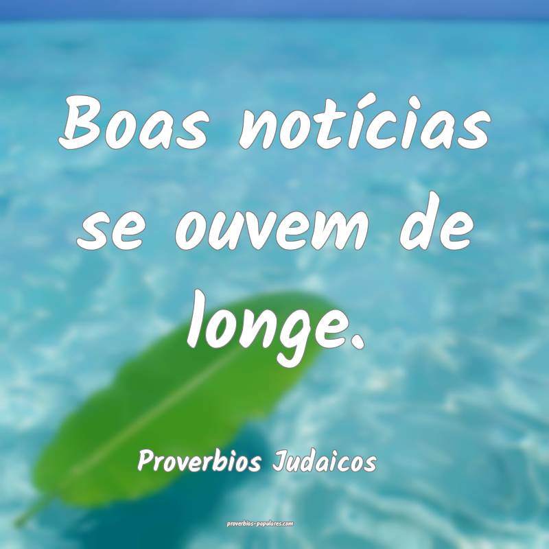 Boas notícias se ouvem de longe.
...