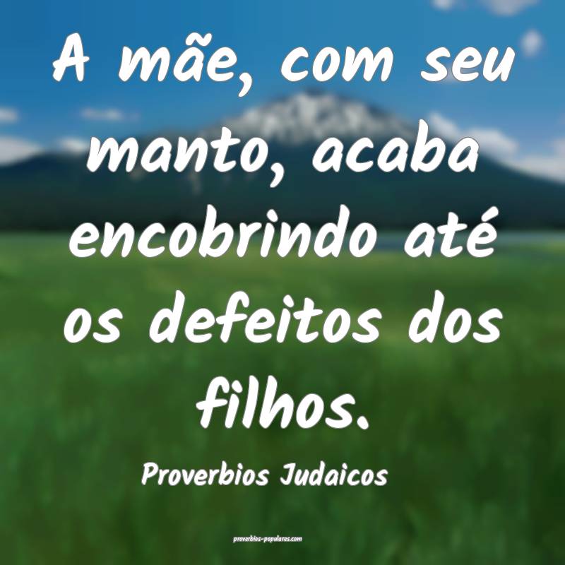 Proverbios Judaicos - A mãe, com seu manto, acaba ...