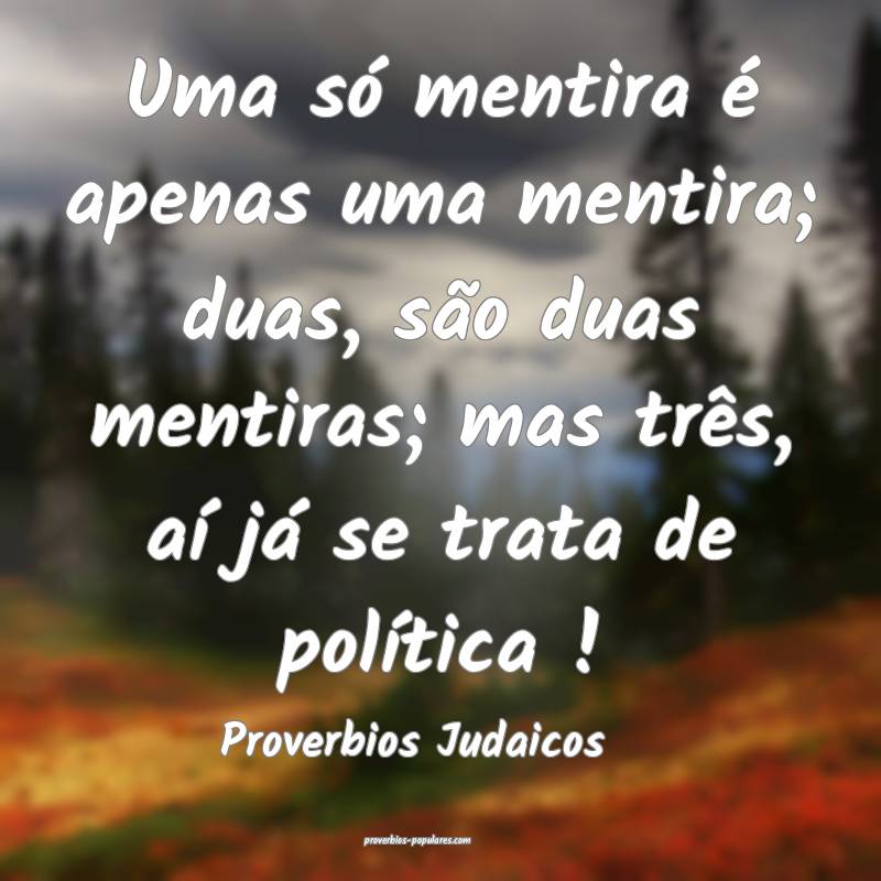 Uma só mentira é apenas uma mentira; duas, são duas mentiras; mas t...