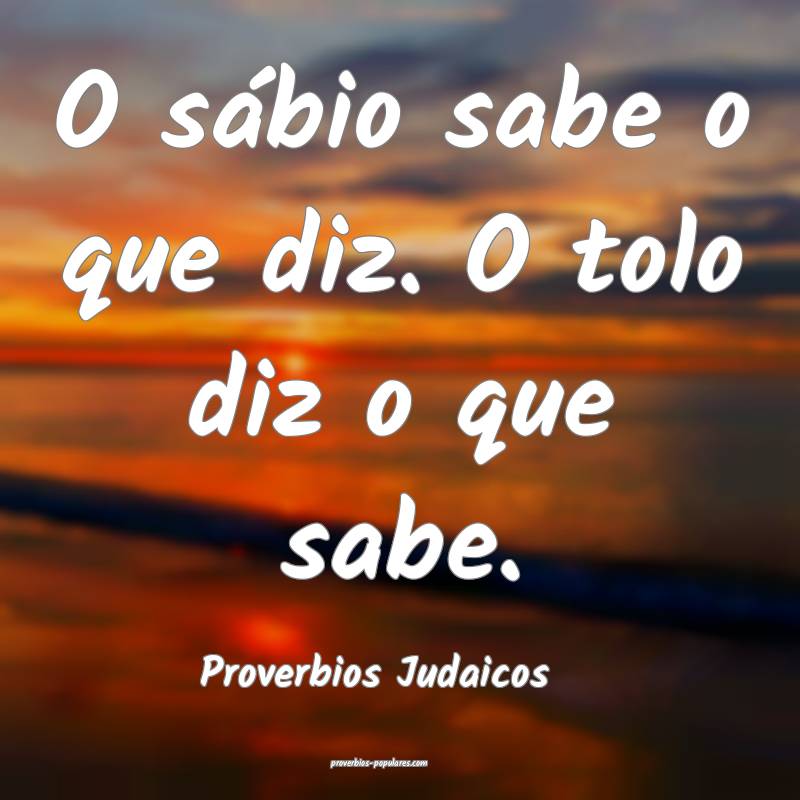 Proverbios Judaicos - O sábio sabe o que diz. O t ...