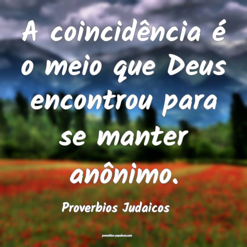 A coincidência é o meio que Deus encontrou para se manter anônimo.
...