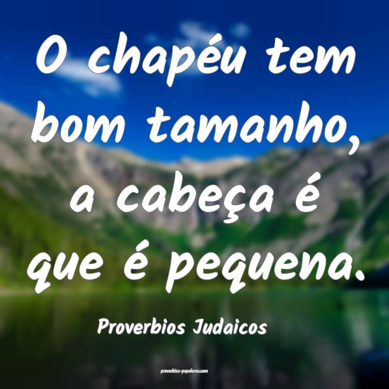 O chapéu tem bom tamanho, a cabeça é que é pequena.
...
