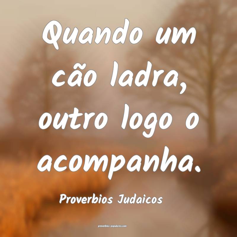 Proverbios Judaicos - Quando um cão ladra, outro  ...