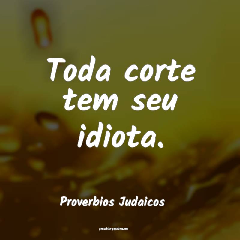 Toda corte tem seu idiota.
...