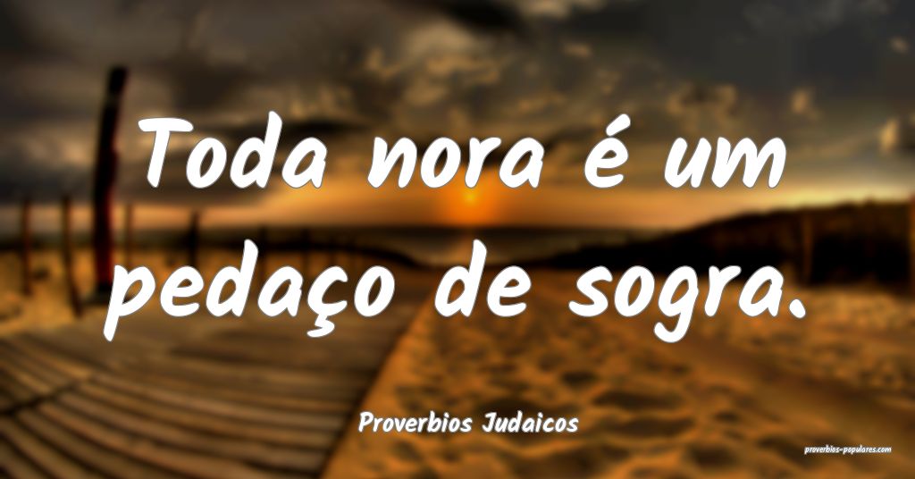 Proverbios Judaicos - Toda nora é um pedaço de s ...