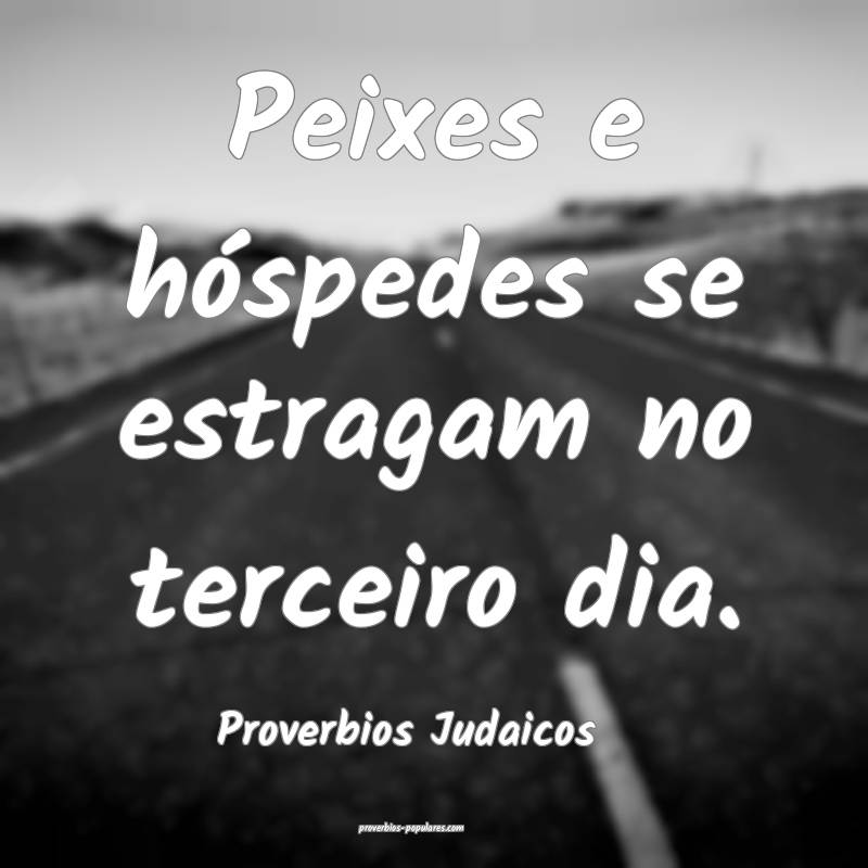 Peixes e hóspedes se estragam no terceiro dia.
...