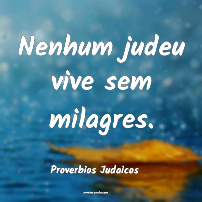 Nenhum judeu vive sem milagres.
...