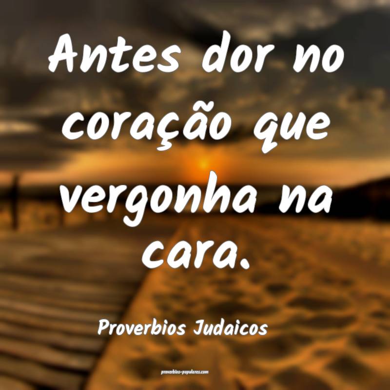 Proverbios Judaicos - Antes dor no coração que v ...