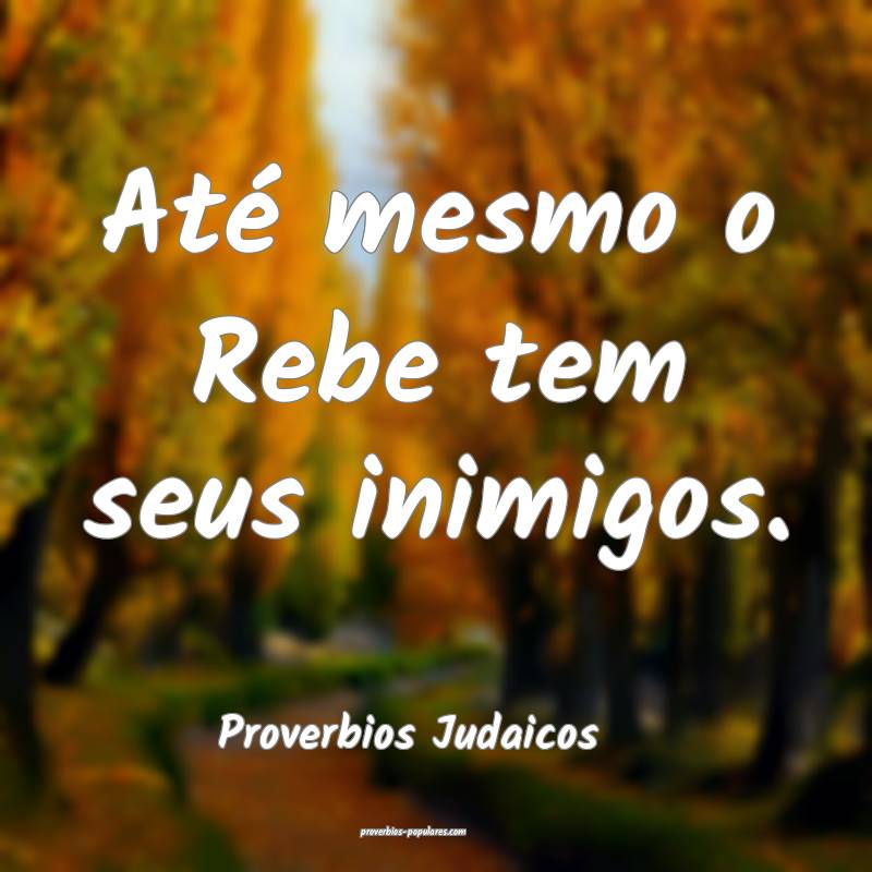 Até mesmo o Rebe tem seus inimigos.
...