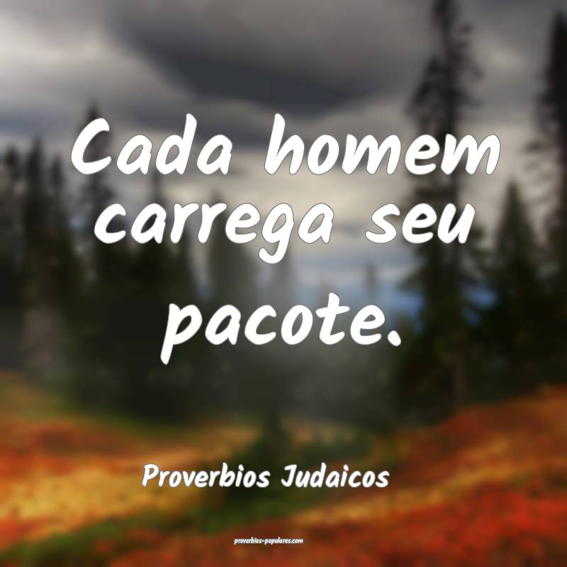 Cada homem carrega seu pacote.
...