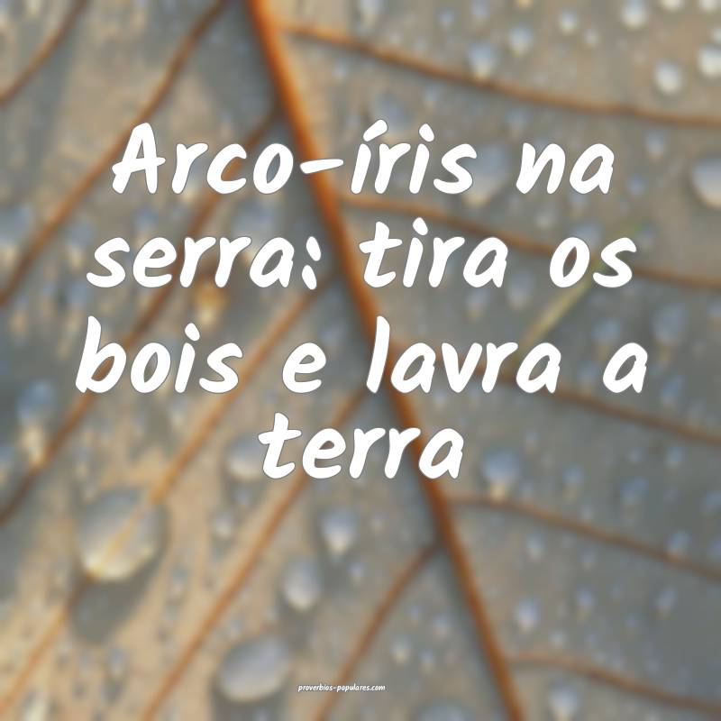 Arco-íris na serra: tira os bois e lavra a terra...