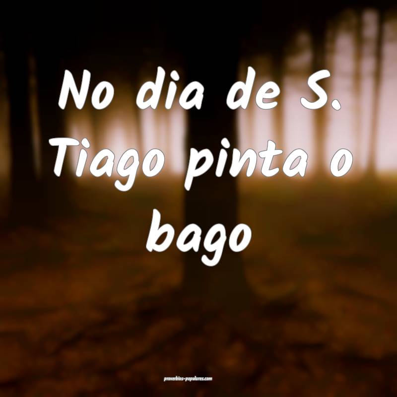 No dia de S. Tiago pinta o bago...