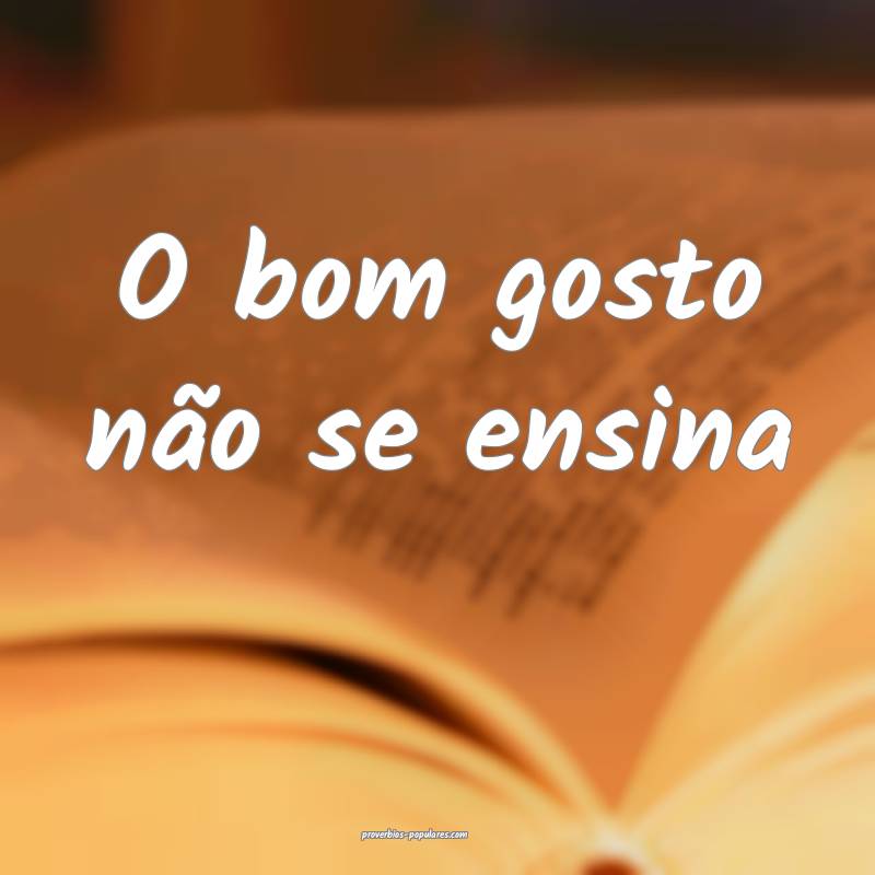 O bom gosto não se ensina ...
