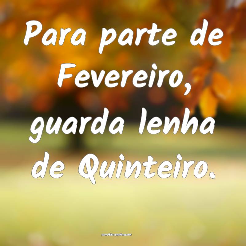 Para parte de Fevereiro, guarda lenha de Quinteiro.
...