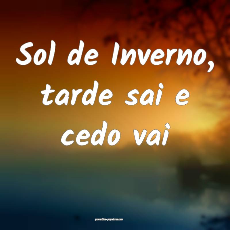 Sol de Inverno, tarde sai e cedo vai...