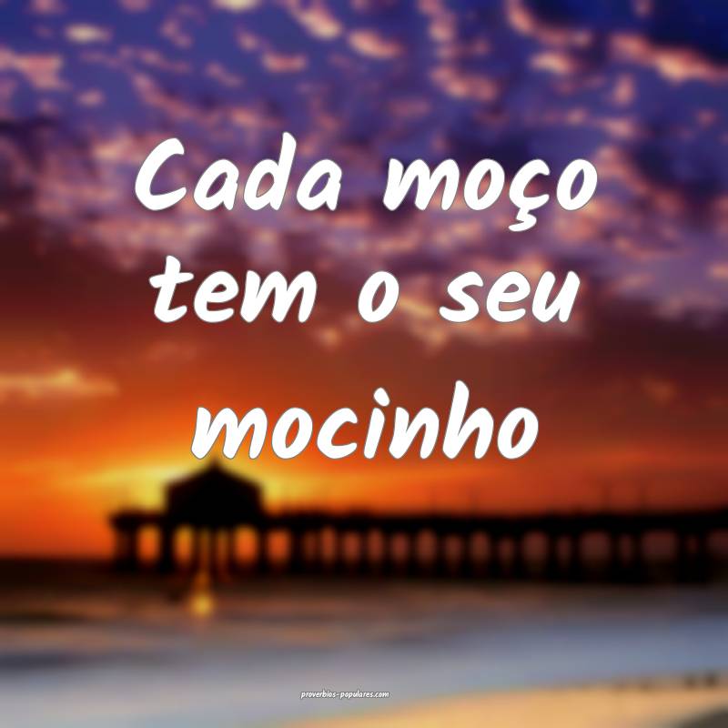 Cada moço tem o seu mocinho ...