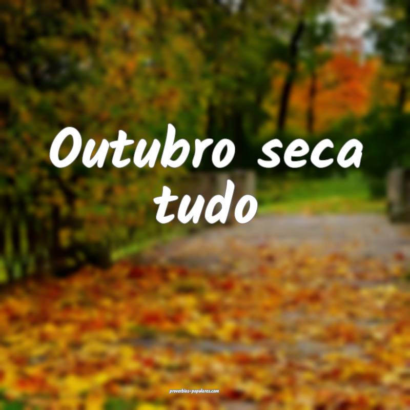 Outubro seca tudo...