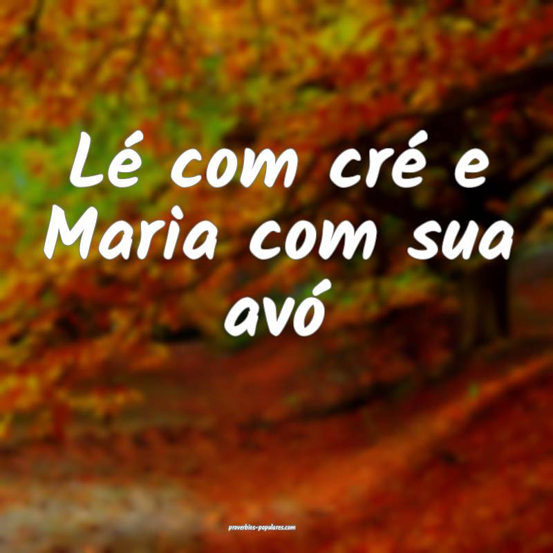 Lé com cré e Maria com sua avó...