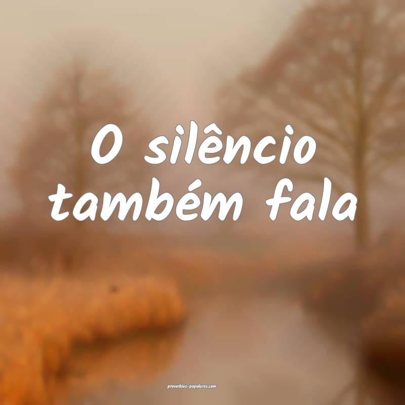 O silêncio também fala...