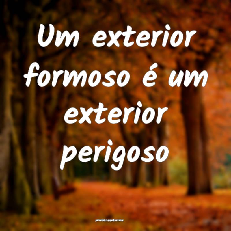 Um exterior formoso é um exterior perigoso...