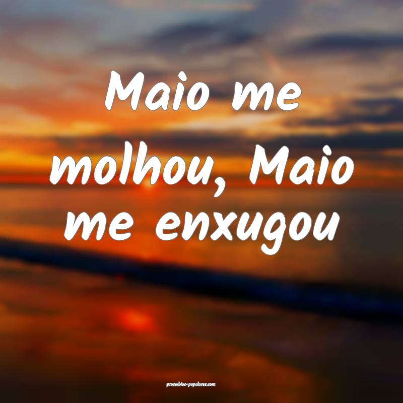 Maio me molhou, Maio me enxugou...