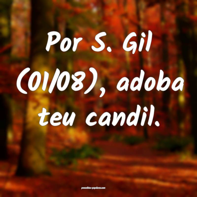 Por S. Gil (01/08), adoba teu candil.
 ...