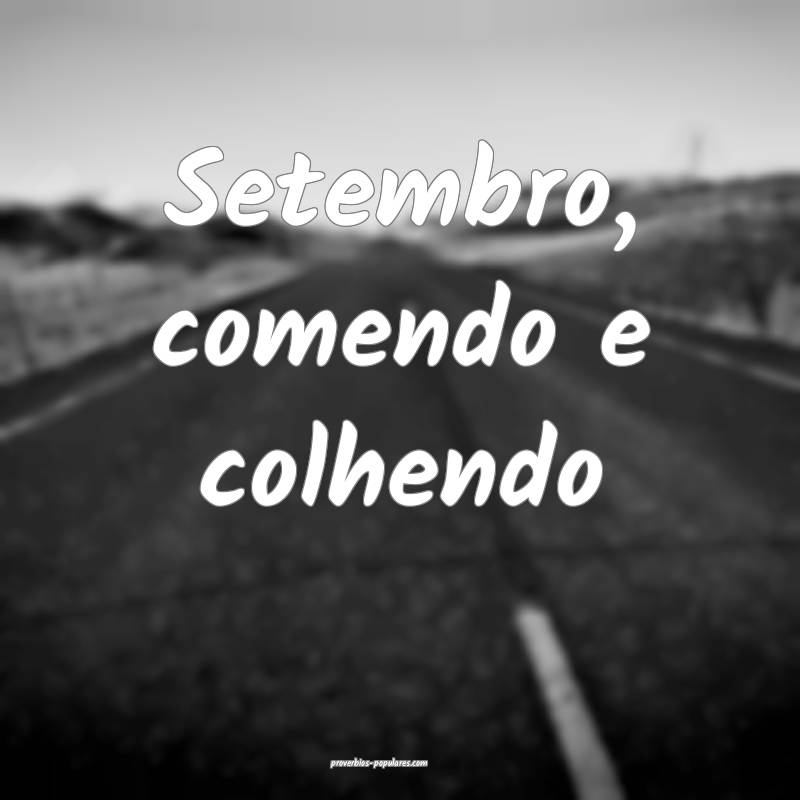 Setembro, comendo e colhendo...