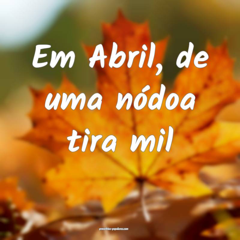 Em Abril, de uma nódoa tira mil...